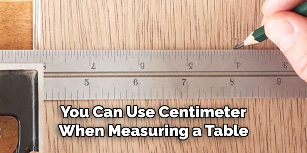 You Can Use Centimeter
When Measuring a Table