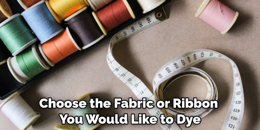 Choose the Fabric or Ribbon You Would Like to Dye