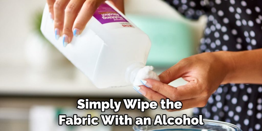 Simply Wipe the Fabric With an Alcohol