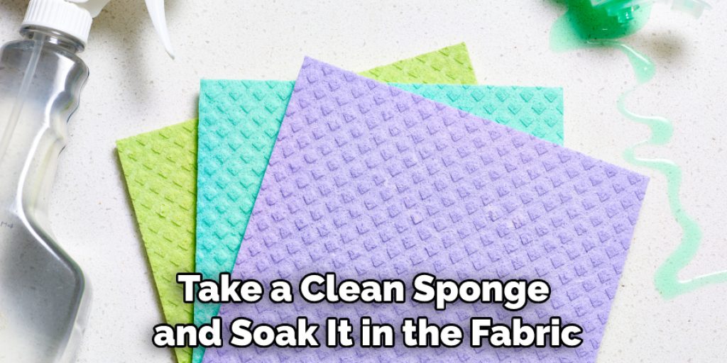 Take a Clean Sponge and Soak It in the Fabric