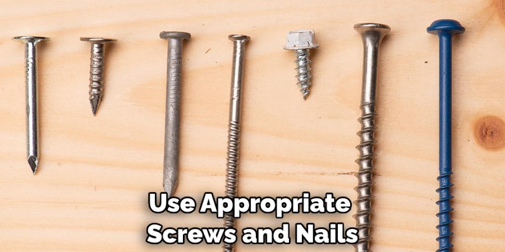Use Appropriate Screws and Nails