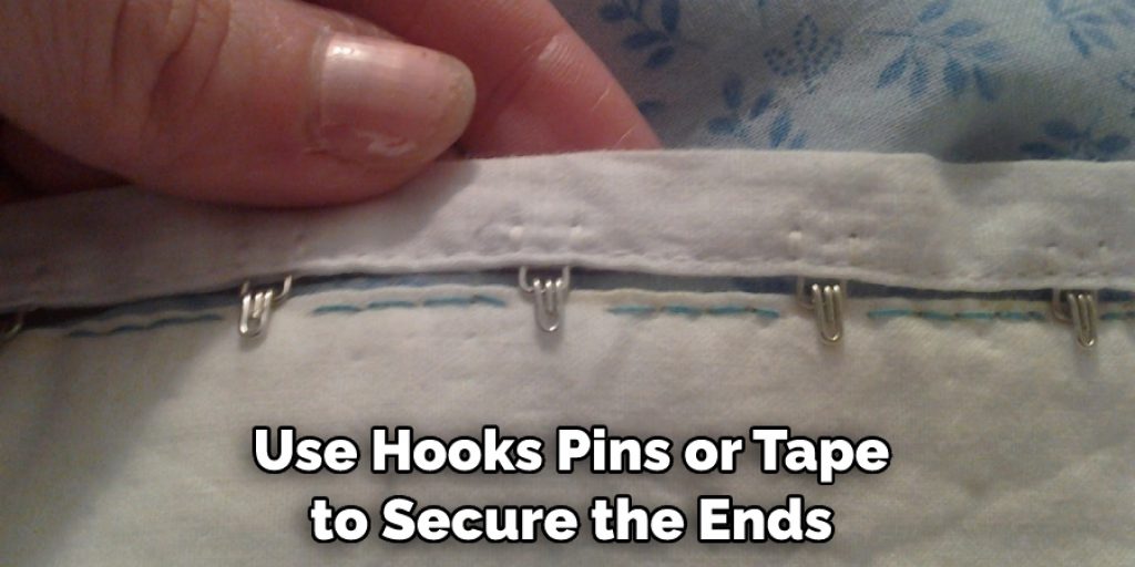 Use Hooks, Pins or Tape to Secure the Ends