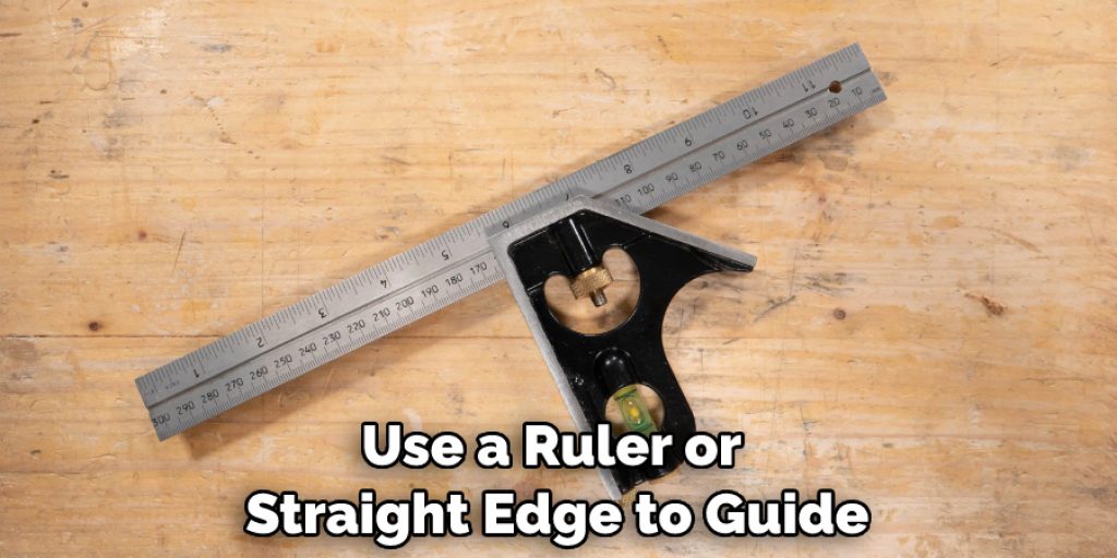 Use a Ruler or Straight Edge to Guide