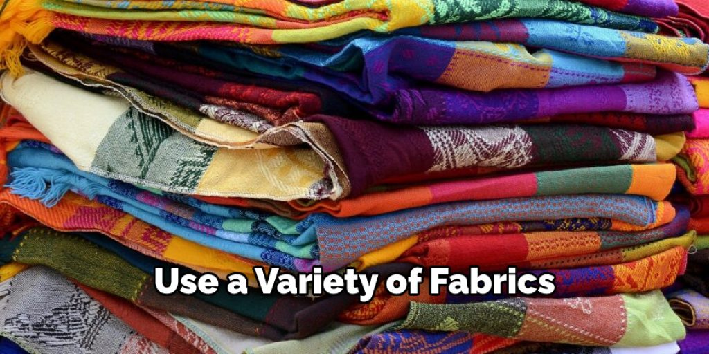 Use a Variety of Fabrics