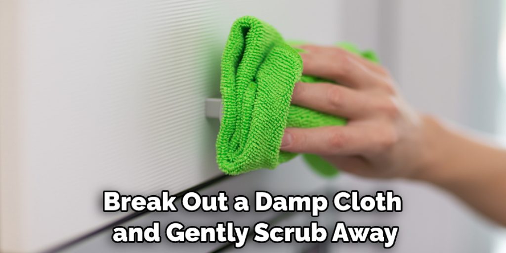 break out a damp cloth and gently scrub away