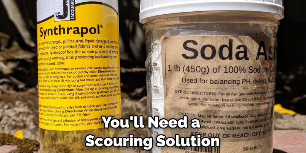 you'll need a scouring solution