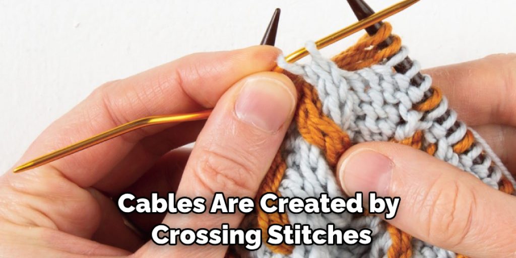 Cables Are Created by Crossing Stitches