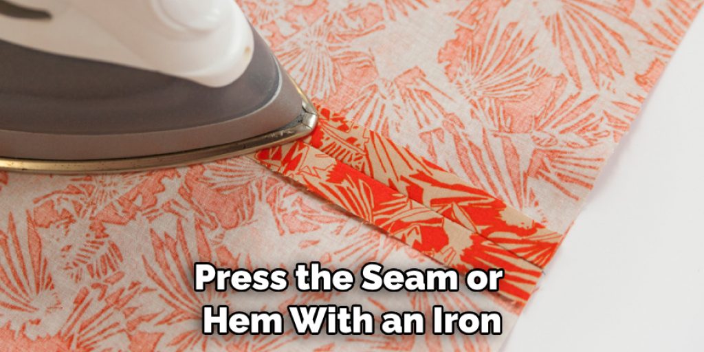 Press the Seam or Hem With an Iron