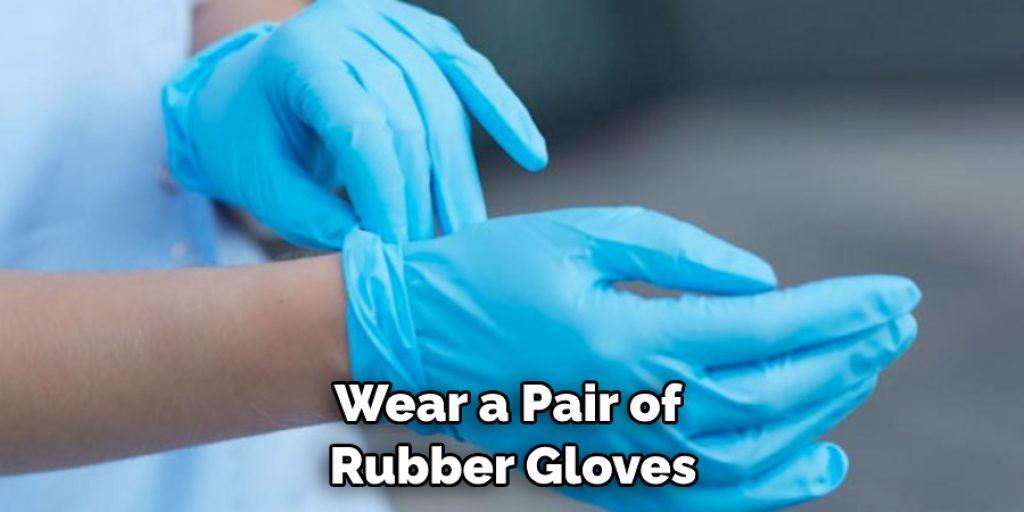 Wear a Pair of Rubber Gloves
