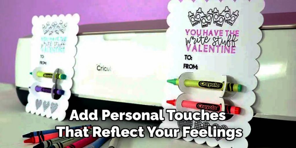 Add Personal Touches 
That Reflect Your Feelings