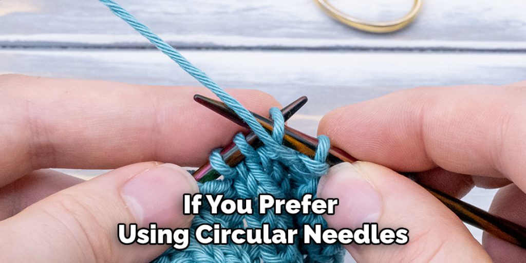 If You Prefer 
Using Circular Needles