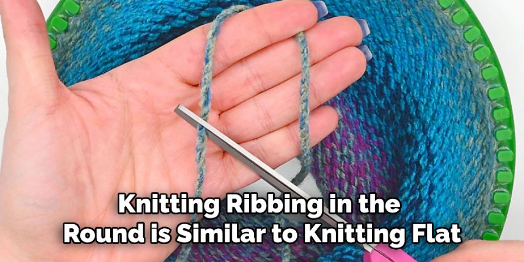 Knitting Ribbing in the 
Round is Similar to Knitting Flat