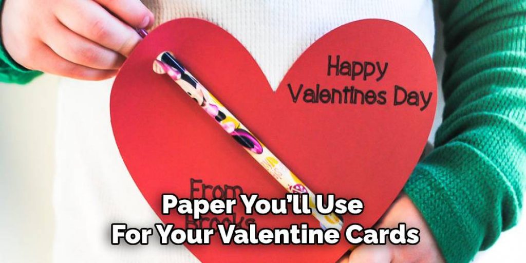 Paper You’ll Use 
For Your Valentine Cards