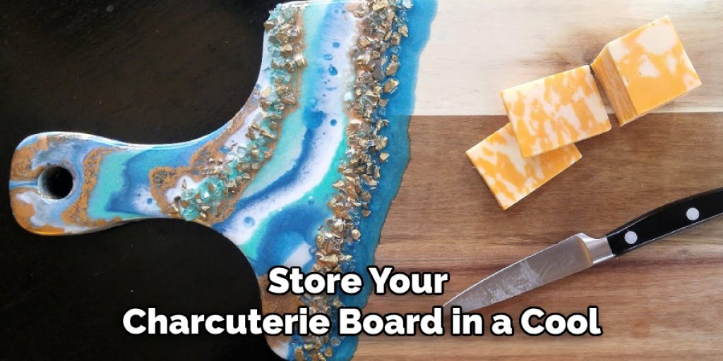 Store Your 
Charcuterie Board in a Cool