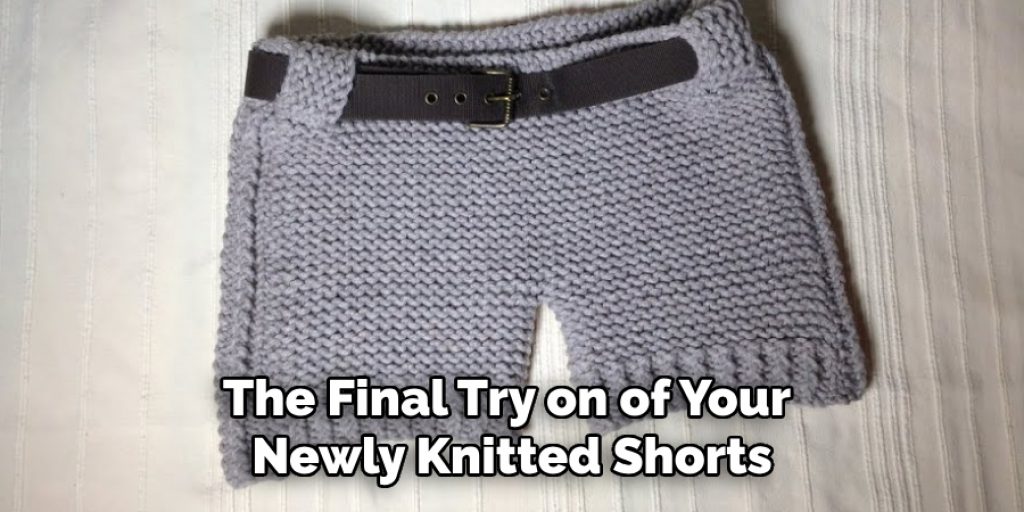 The Final Try on of Your 
Newly Knitted Shorts