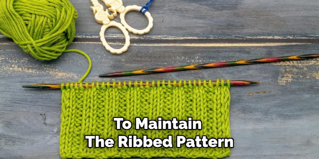 To Maintain 
The Ribbed Pattern