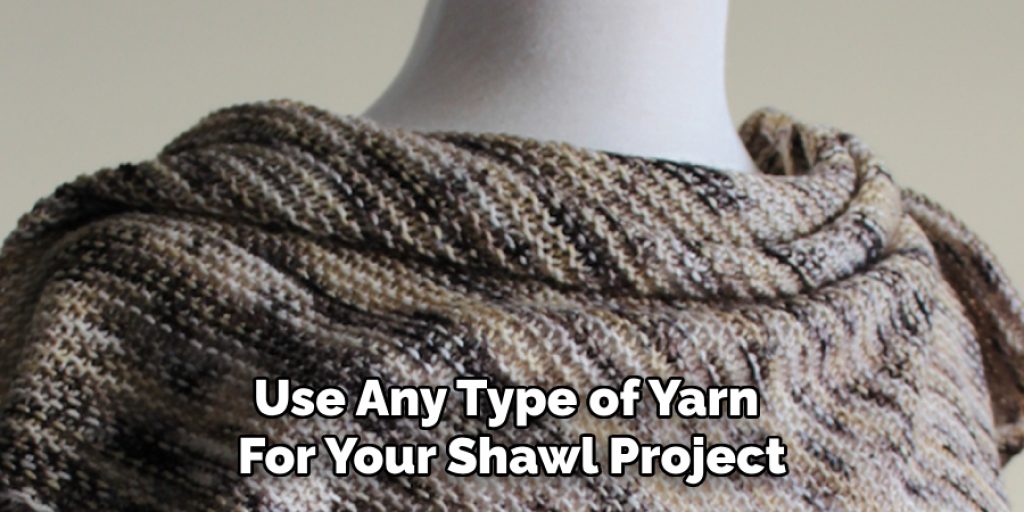 Use Any Type of Yarn 
For Your Shawl Project