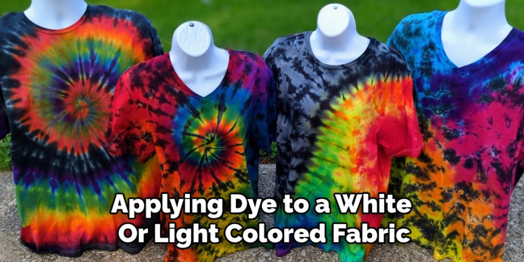 Applying Dye to a White 
Or Light Colored Fabric