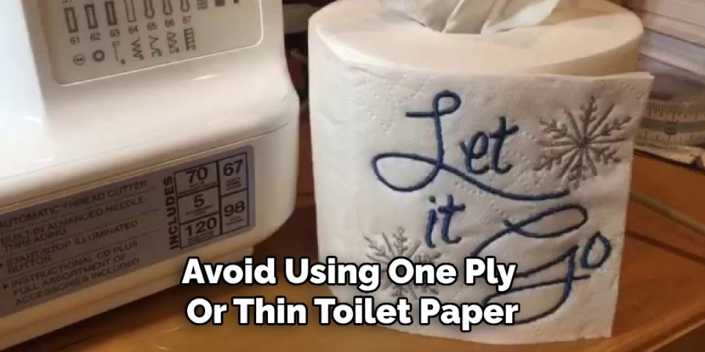 Avoid Using One Ply 
Or Thin Toilet Paper