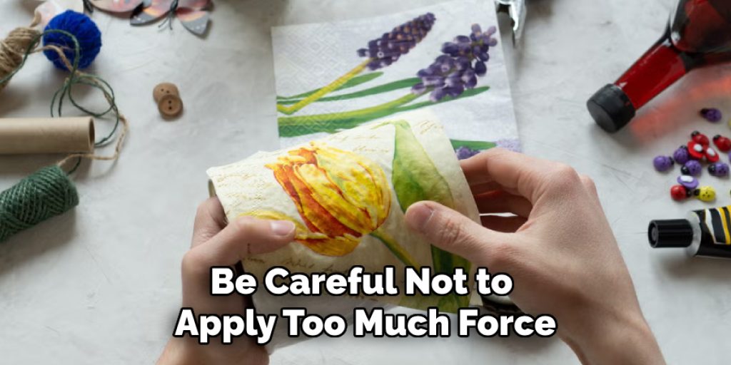 Be Careful Not to 
Apply Too Much Force