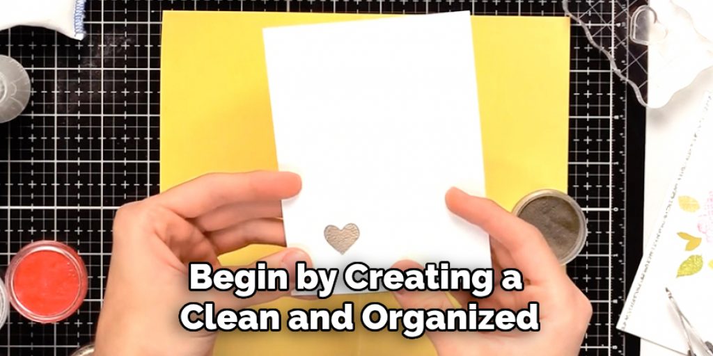 Begin by Creating a Clean and Organized