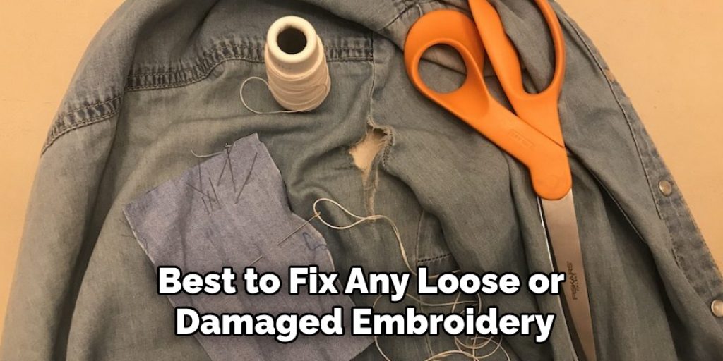 Best to Fix Any Loose or 
Damaged Embroidery