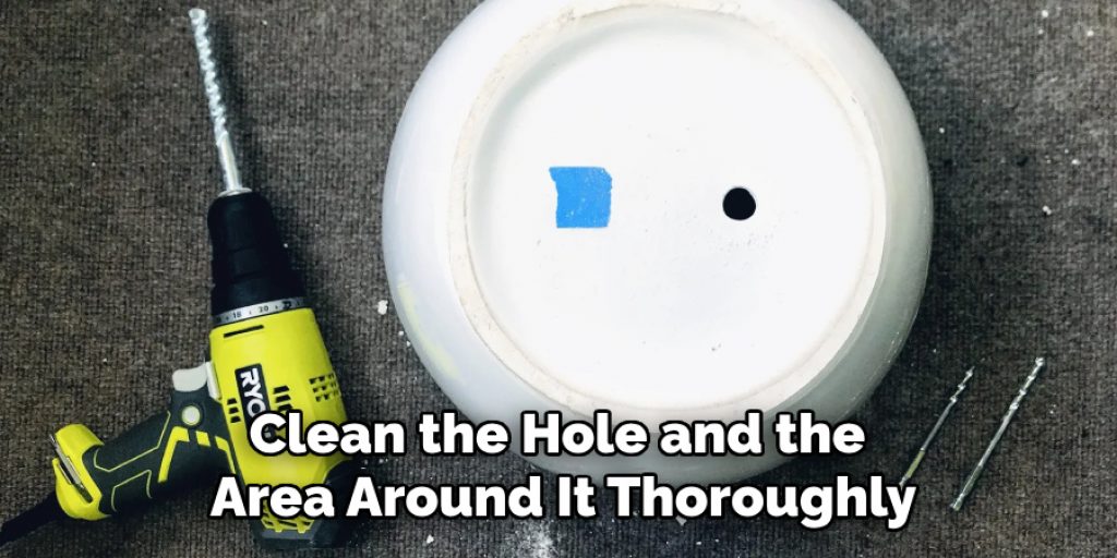 Clean the Hole and the 
Area Around It Thoroughly