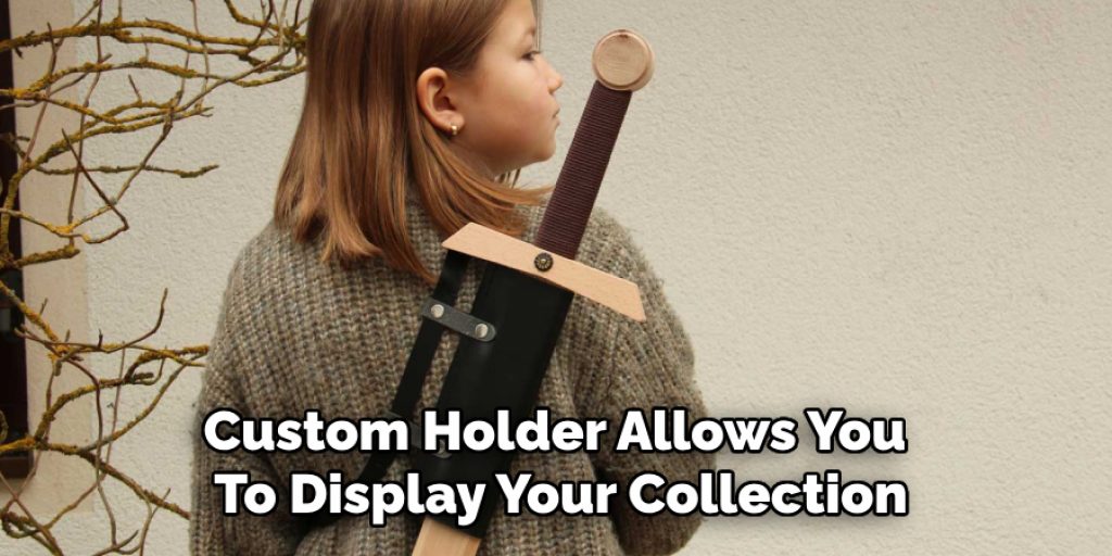 Custom Holder Allows You 
To Display Your Collection