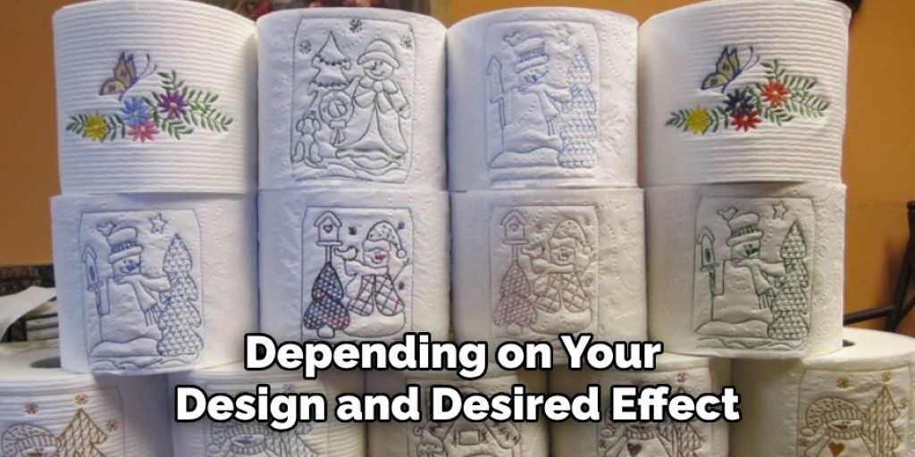 Depending on Your 
Design and Desired Effect