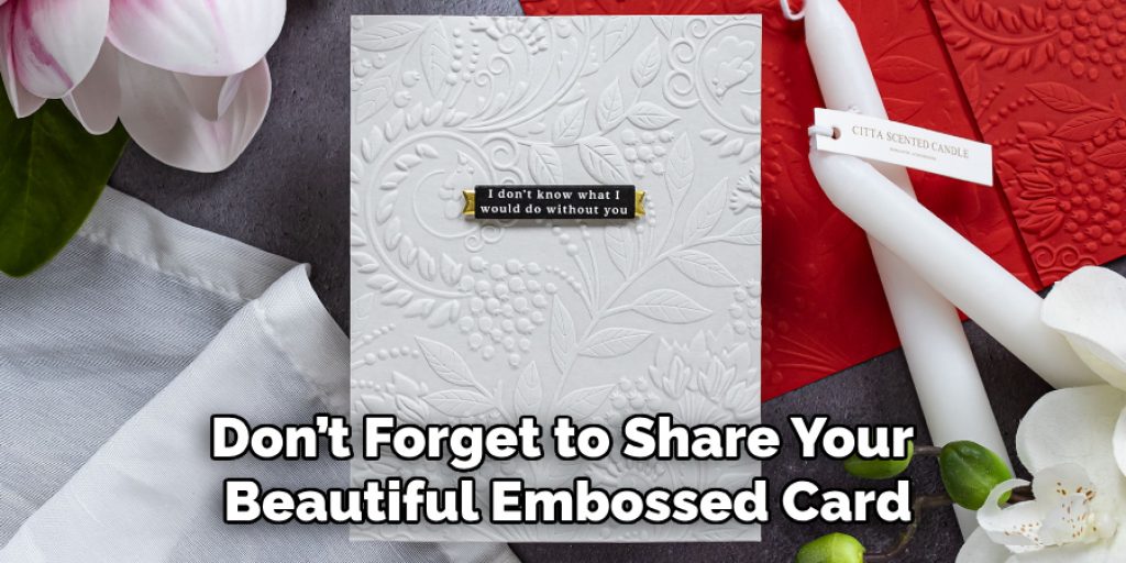 Don’t Forget to Share Your Beautiful Embossed Card