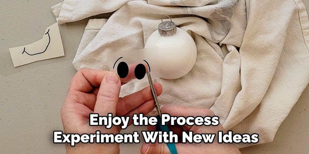 Enjoy the Process 
Experiment With New Ideas