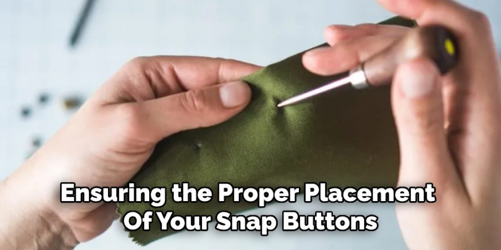 Ensuring the Proper Placement 
Of Your Snap Buttons