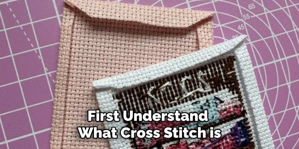 First Understand 
What Cross Stitch is