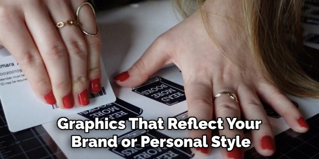 Graphics That Reflect Your
Brand or Personal Style