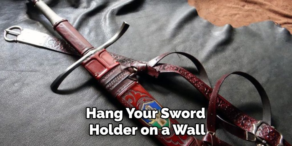 Hang Your Sword 
Holder on a Wall