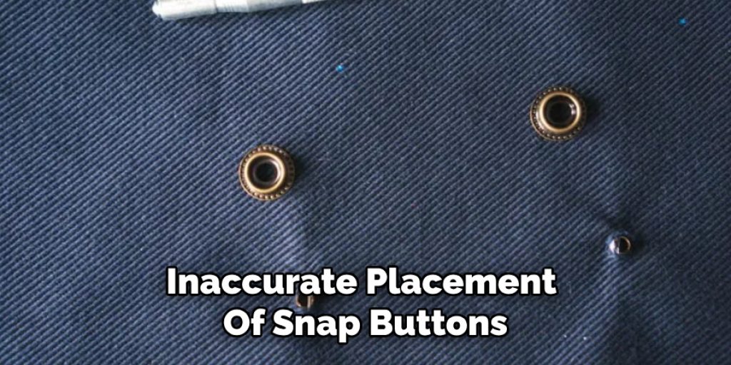 Inaccurate Placement 
Of Snap Buttons