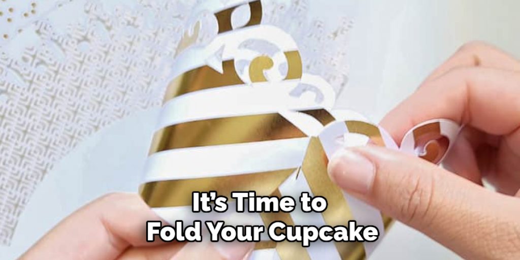 It’s Time to 
Fold Your Cupcake