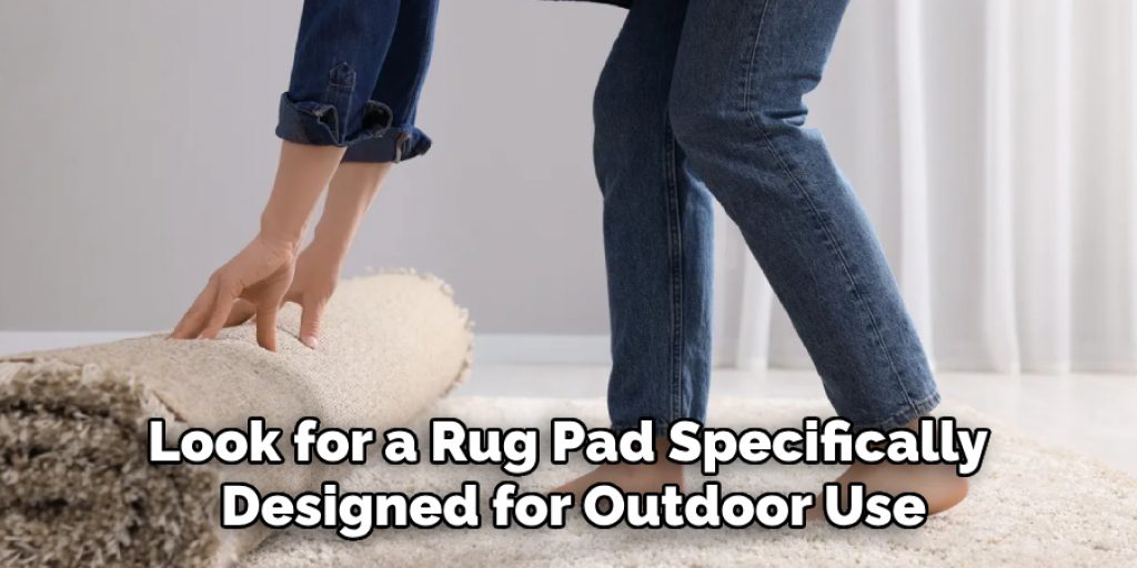 Look for a Rug Pad Specifically
Designed for Outdoor Use