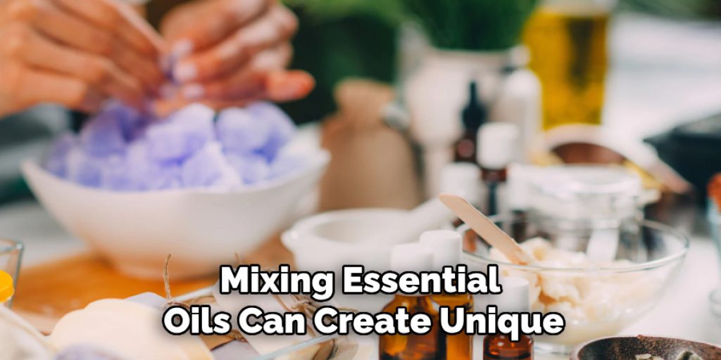 Mixing Essential 
Oils Can Create Unique