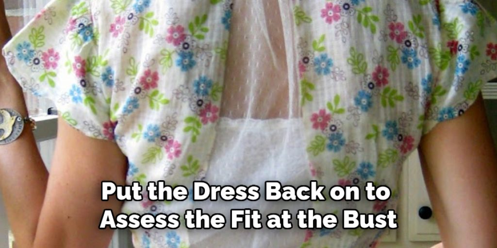 Put the Dress Back on to 
Assess the Fit at the Bust