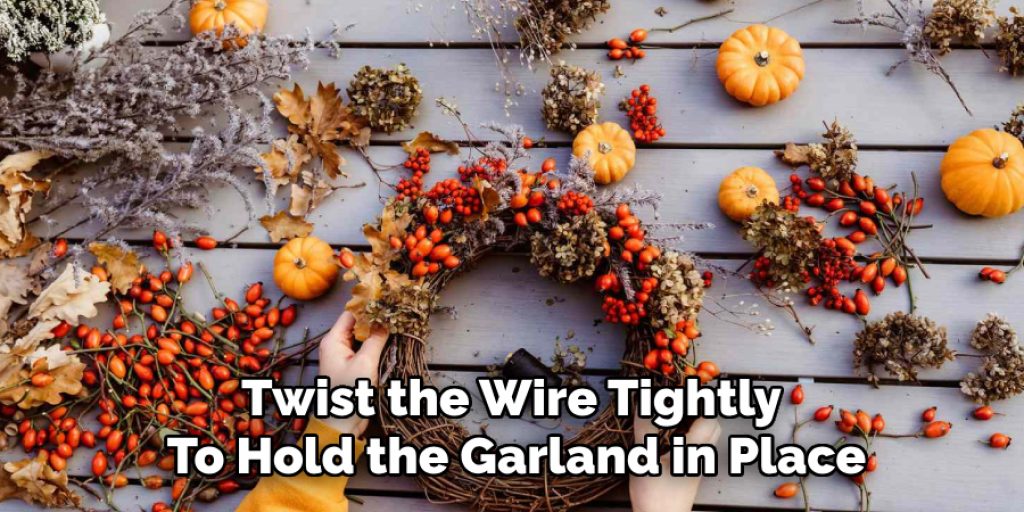 Twist the Wire Tightly 
To Hold the Garland in Place