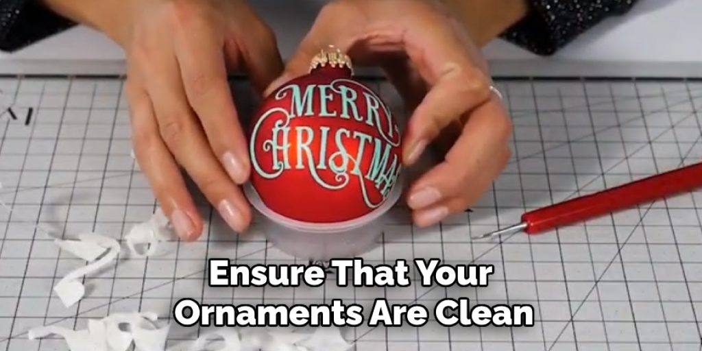 Ensure That Your 
Ornaments Are Clean