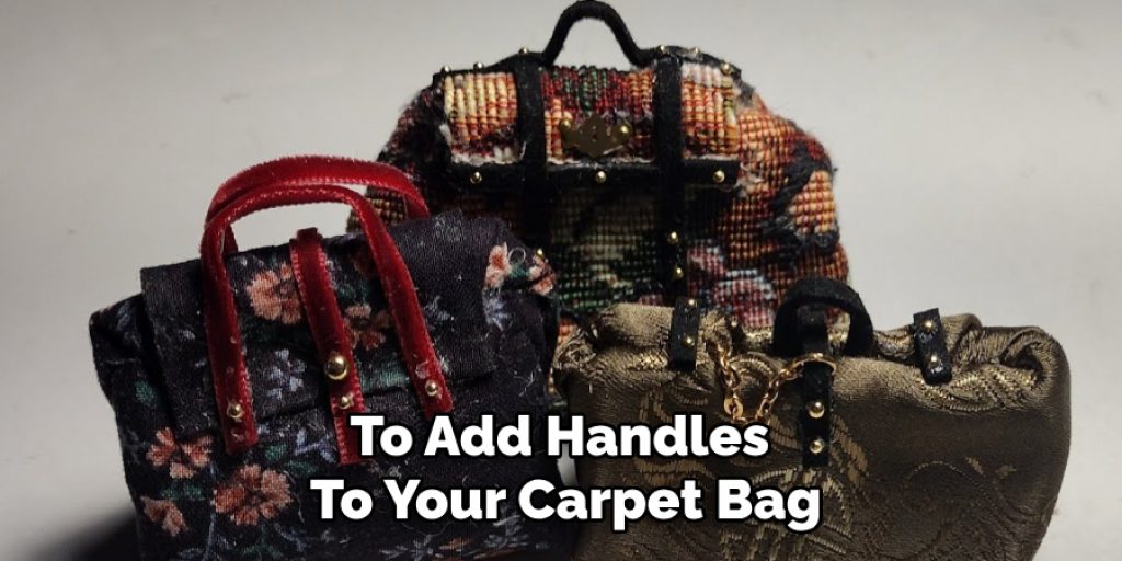 To Add Handles 
To Your Carpet Bag