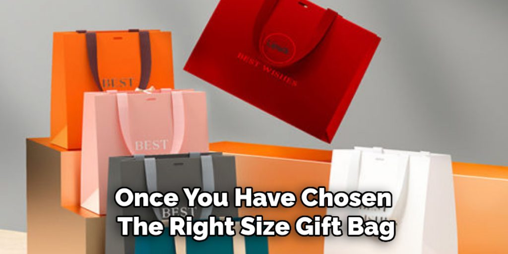 Once You Have Chosen 
The Right Size Gift Bag