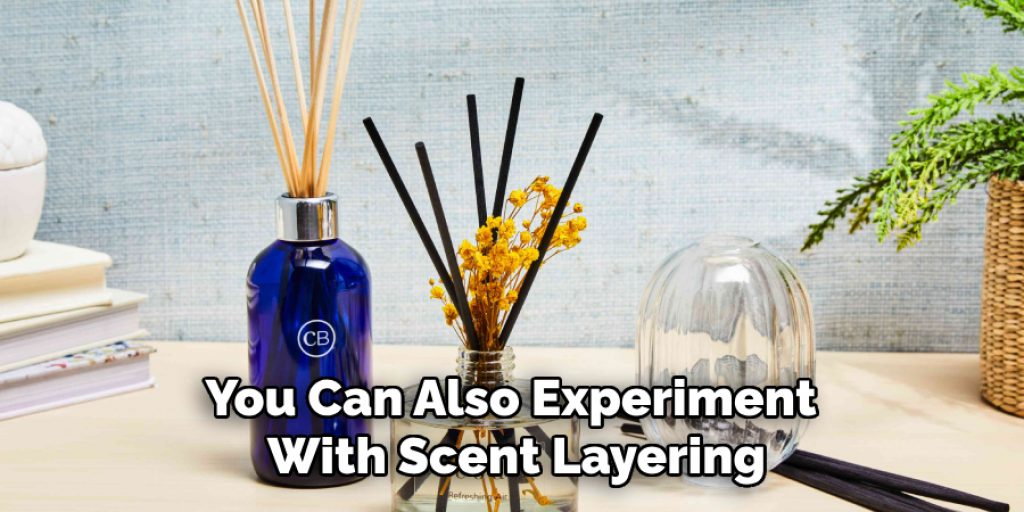 You Can Also Experiment 
With Scent Layering