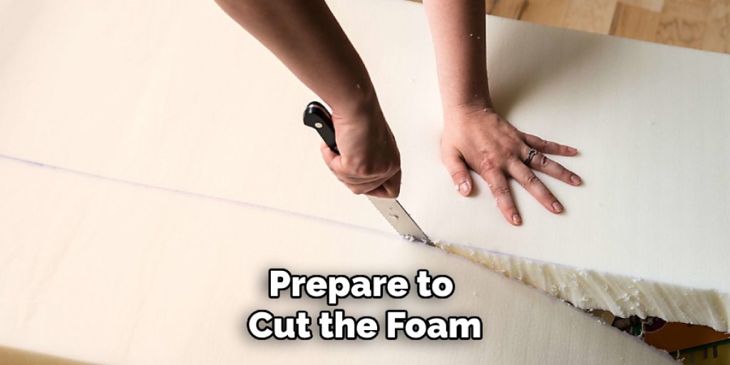 Prepare to
Cut the Foam