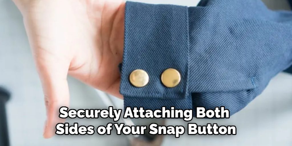 Securely Attaching Both 
Sides of Your Snap Button