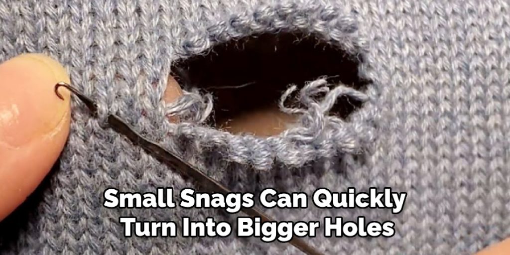 Small Snags Can Quickly 
Turn Into Bigger Holes