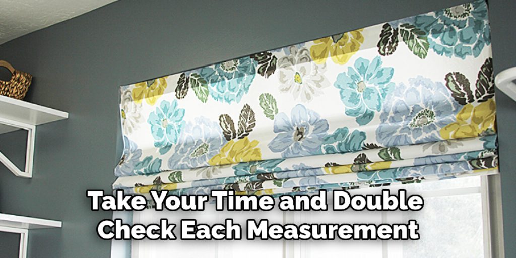 Take Your Time and Double
Check Each Measurement