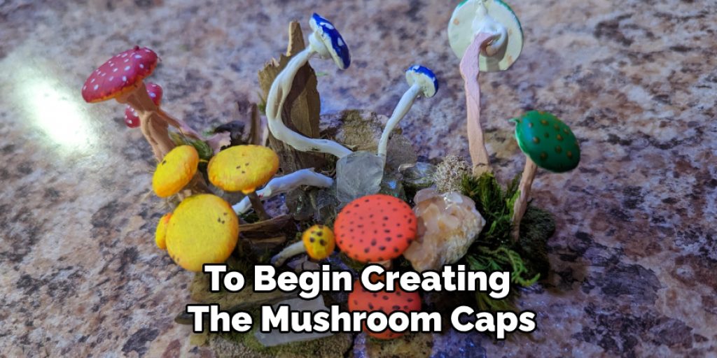 To begin creating the mushroom caps